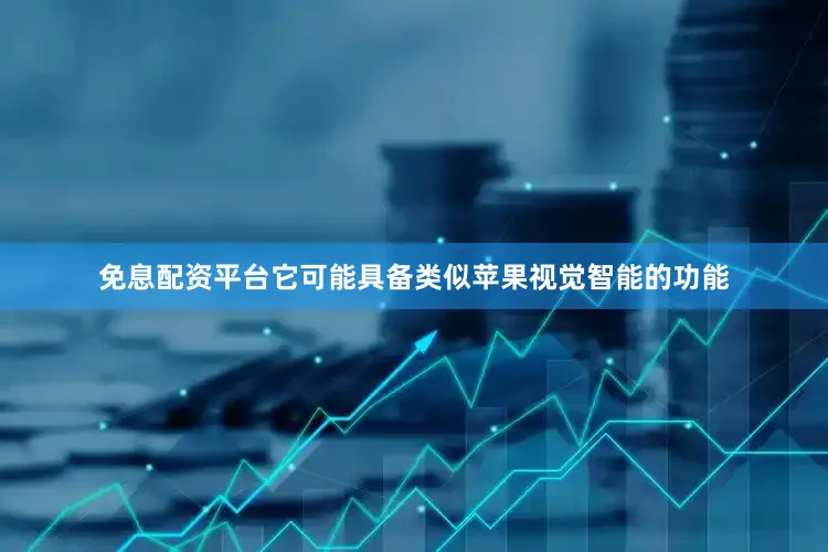免息配资平台它可能具备类似苹果视觉智能的功能